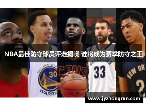 NBA最佳防守球员评选揭晓 谁将成为赛季防守之王