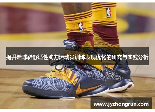 提升篮球鞋舒适性助力运动员训练表现优化的研究与实践分析
